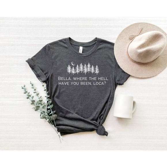 Bella Where The Hell Have You Been Loca Shirt - Picture 1 of 4